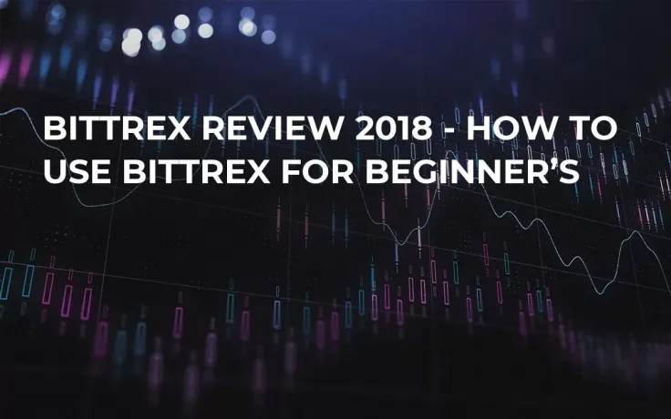 Bittrex Review 2018 - How to Use Bittrex for Beginner’s