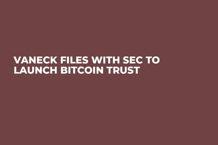 VanEck Files with SEC to Launch Bitcoin Trust
