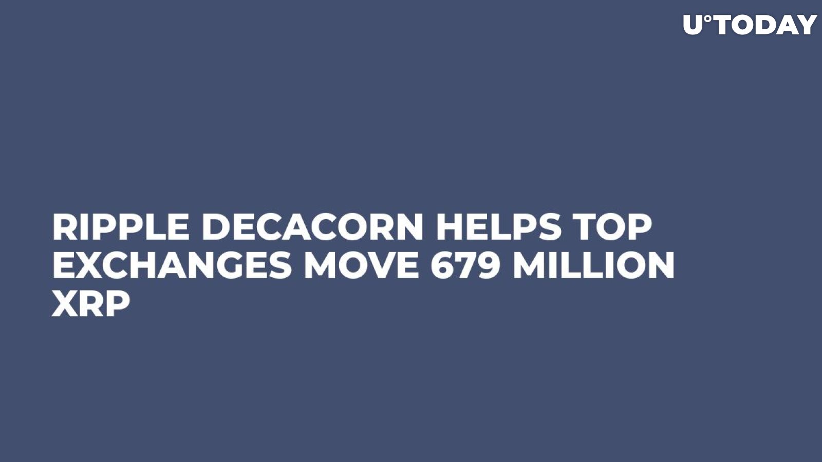 Ripple Decacorn Helps Top Exchanges Move 679 Million XRP