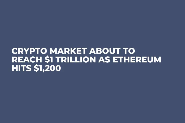 Crypto Market About to Reach $1 Trillion as Ethereum Hits $1,200