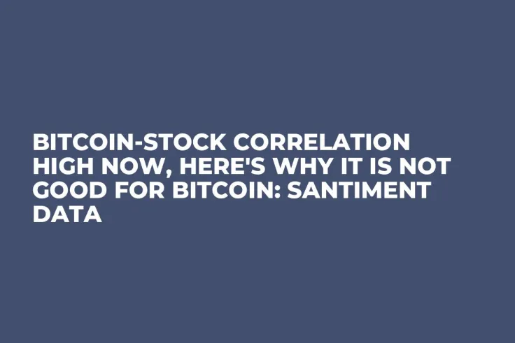Bitcoin-Stock Correlation High Now, Here's Why It Is Not Good For Bitcoin: Santiment Data