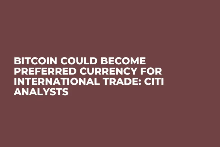 Bitcoin Could Become Preferred Currency for International Trade: Citi Analysts