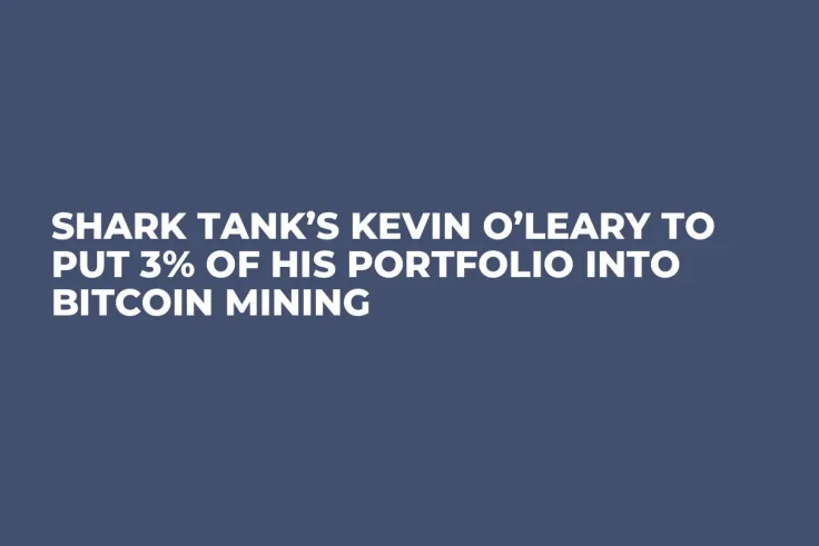 Shark Tank’s Kevin O’Leary to Put 3% of His Portfolio into Bitcoin Mining