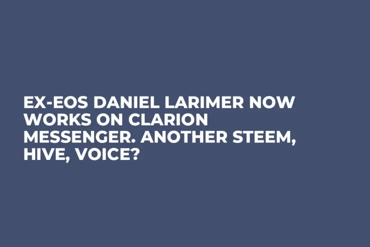 Ex-EOS Daniel Larimer Now Works on Clarion Messenger. Another Steem, Hive, Voice?