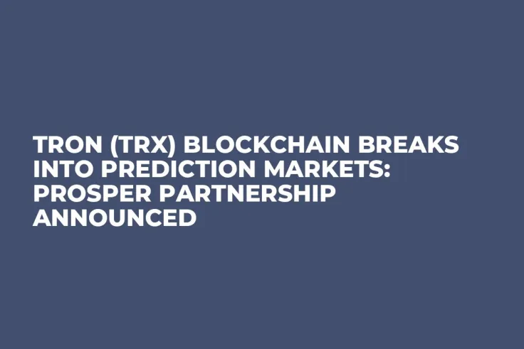 Tron (TRX) Blockchain Breaks into Prediction Markets: Prosper Partnership Announced