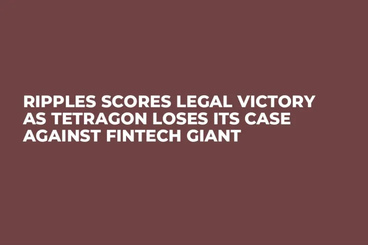Ripples Scores Legal Victory As Tetragon Loses Its Case Against Fintech Giant