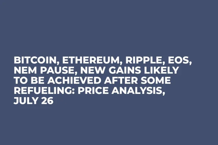 Bitcoin, Ethereum, Ripple, EOS, NEM Pause, New Gains Likely to Be Achieved After Some Refueling: Price Analysis, July 26