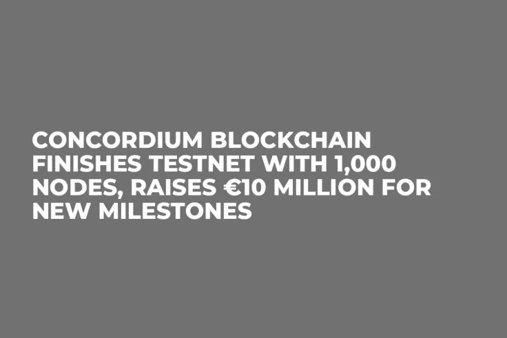Concordium Blockchain Finishes Testnet with 1,000 Nodes, Raises €10 Million for New Milestones