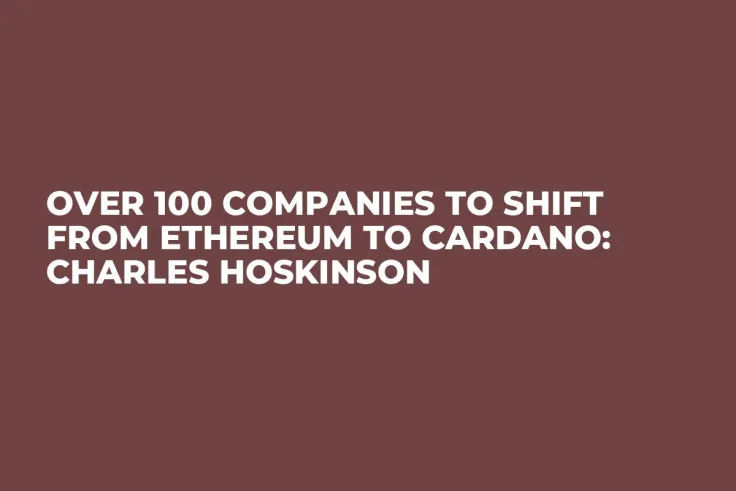 Over 100 Companies to Shift from Ethereum to Cardano: Charles Hoskinson