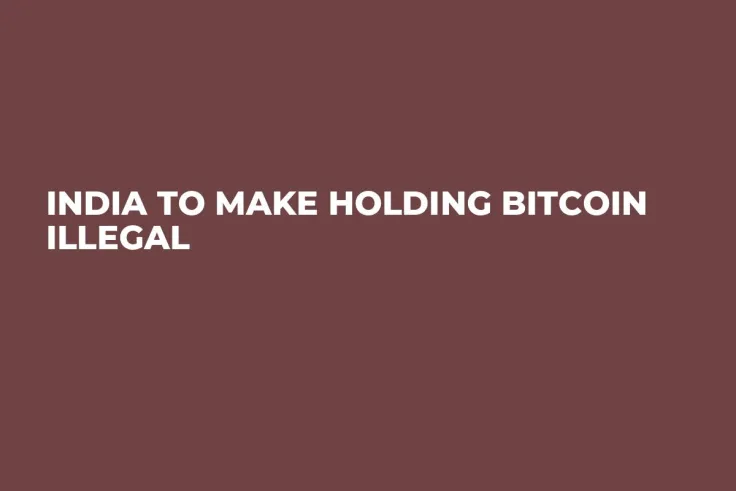 India to Make Holding Bitcoin Illegal  