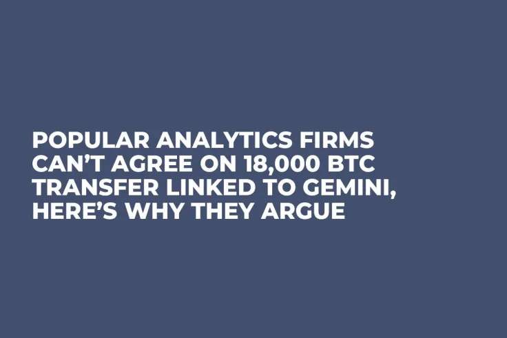 Popular Analytics Firms Can’t Agree on 18,000 BTC Transfer Linked to Gemini, Here’s Why They Argue 