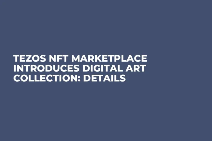 Tezos NFT Marketplace Introduces Digital Art Collection: Details
