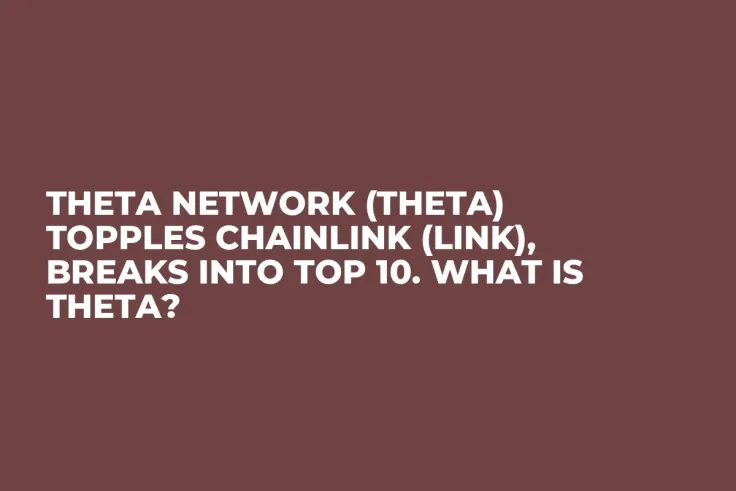Theta Network (THETA) Topples Chainlink (LINK), Breaks into Top 10. What Is THETA?