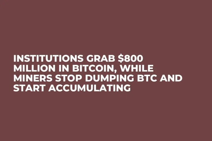 Institutions Grab $800 Million in Bitcoin, While Miners Stop Dumping BTC and Start Accumulating 