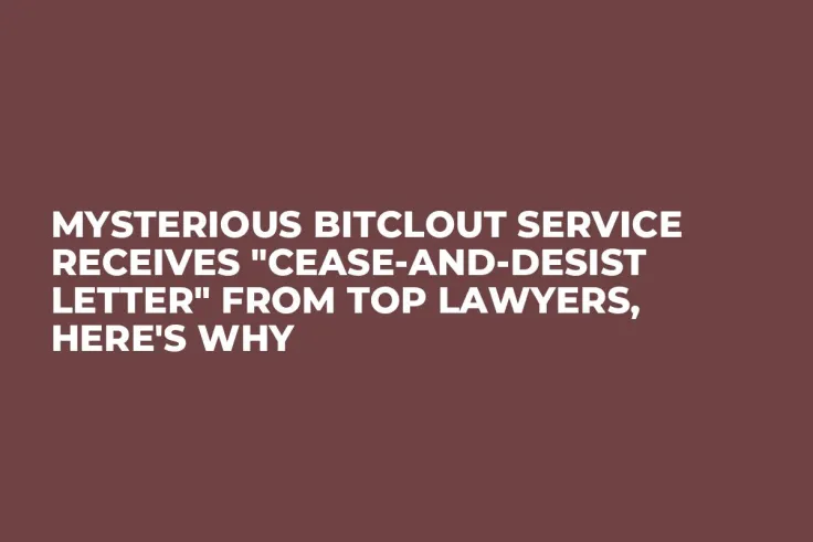 Mysterious BitClout Service Receives "Cease-and-Desist Letter" From Top Lawyers, Here's Why