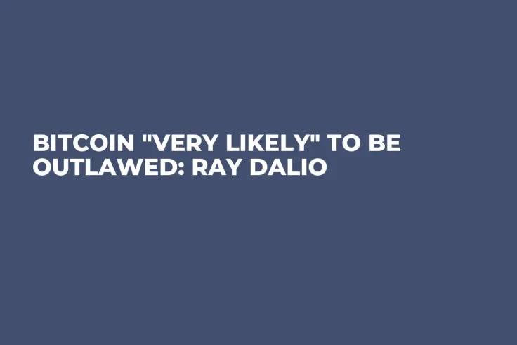 Bitcoin "Very Likely" to Be Outlawed: Ray Dalio