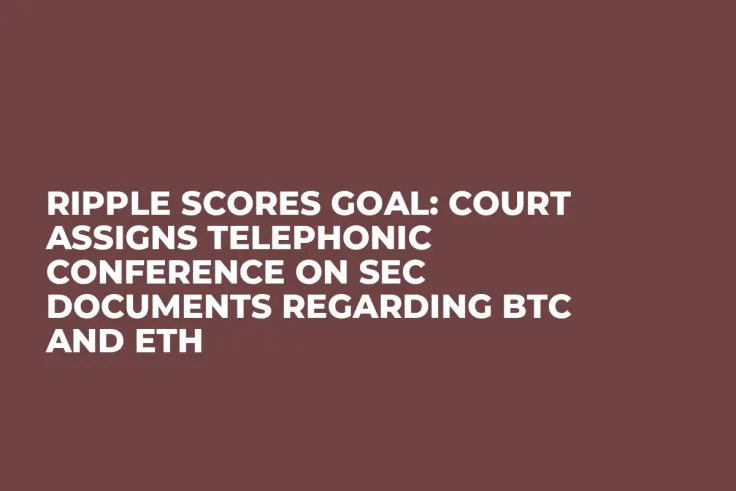 Ripple Scores Goal: Court Assigns Telephonic Conference on SEC Documents Regarding BTC and ETH
