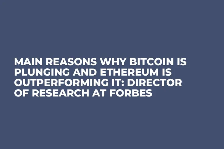 Main Reasons Why Bitcoin Is Plunging and Ethereum Is Outperforming It: Director of Research at Forbes 