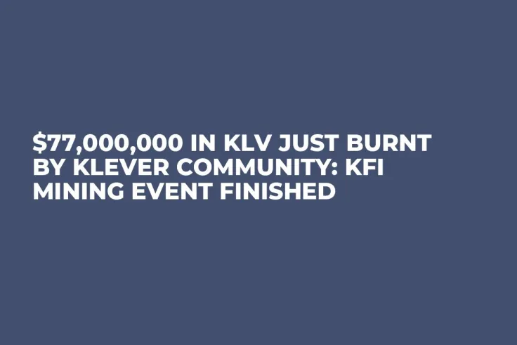 $77,000,000 in KLV Just Burnt by Klever Community: KFI Mining Event Finished
