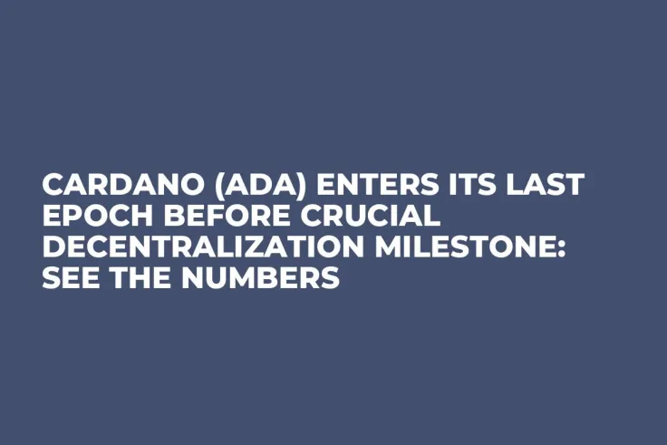 Cardano (ADA) Enters Its Last Epoch Before Crucial Decentralization Milestone: See the Numbers