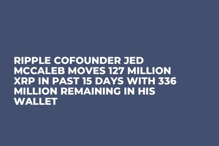 Ripple Cofounder Jed McCaleb Moves 127 Million XRP In Past 15 Days With 336 Million Remaining in His Wallet
