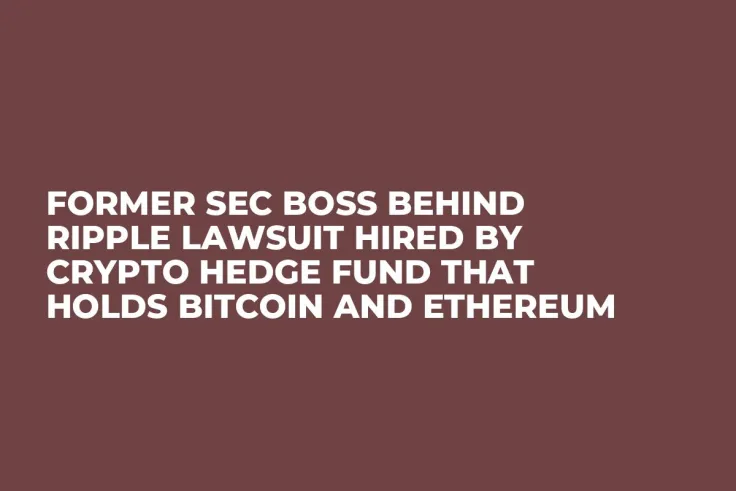 Former SEC Boss Behind Ripple Lawsuit Hired by Crypto Hedge Fund That Holds Bitcoin and Ethereum
