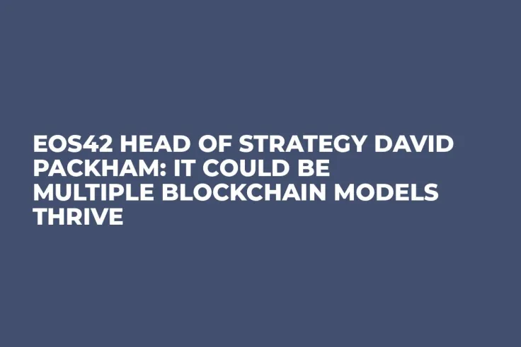 EOS42 Head of Strategy David Packham: It Could Be Multiple Blockchain Models Thrive