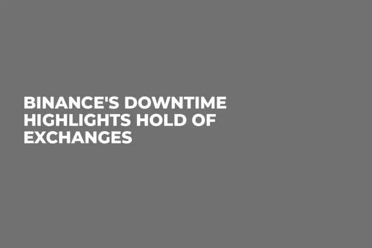 Binance's Downtime Highlights Hold of Exchanges