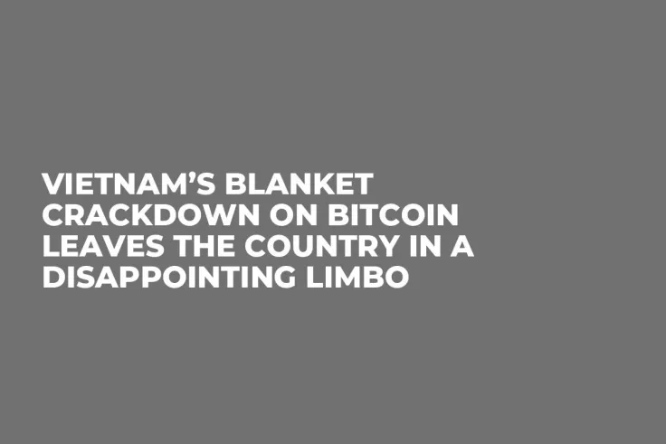 Vietnam’s Blanket Crackdown on Bitcoin Leaves the Country in a Disappointing Limbo