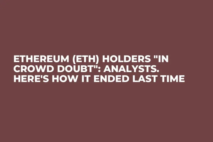 Ethereum (ETH) Holders "In Crowd Doubt": Analysts. Here's How It Ended Last Time