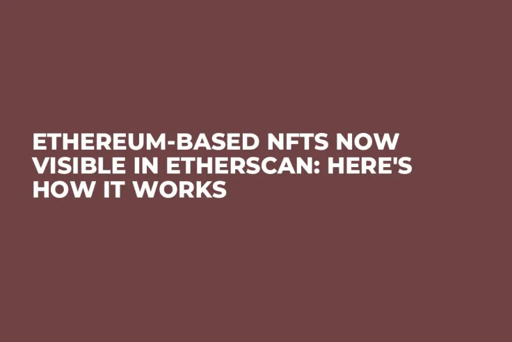 Ethereum-Based NFTs Now Visible in Etherscan: Here's How It Works