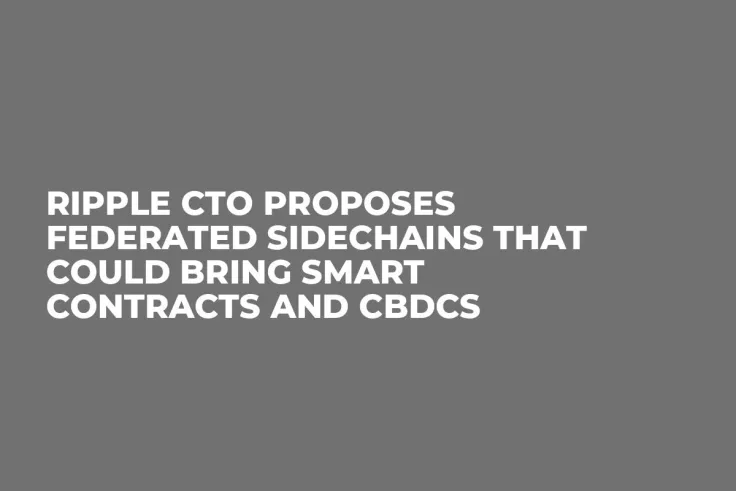 Ripple CTO Proposes Federated Sidechains That Could Bring Smart Contracts and CBDCs