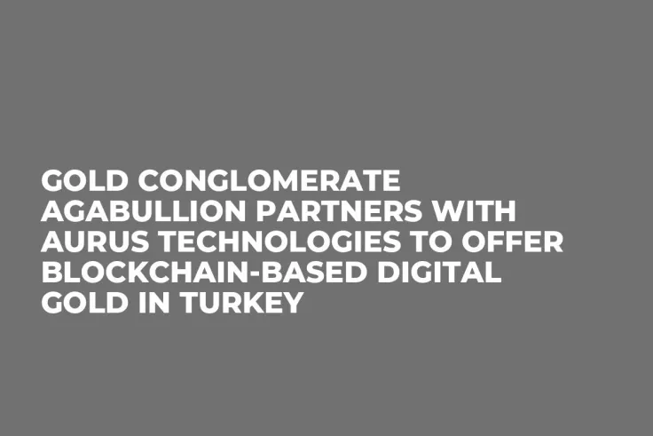 Gold Conglomerate AgaBullion Partners with Aurus Technologies to Offer Blockchain-Based Digital Gold in Turkey