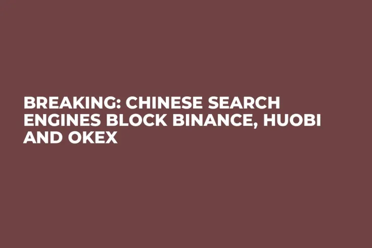 BREAKING: Chinese Search Engines Block Binance, Huobi and OKEx