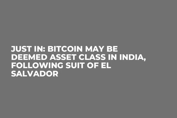JUST IN: Bitcoin May Be Deemed Asset Class in India, Following Suit of El Salvador