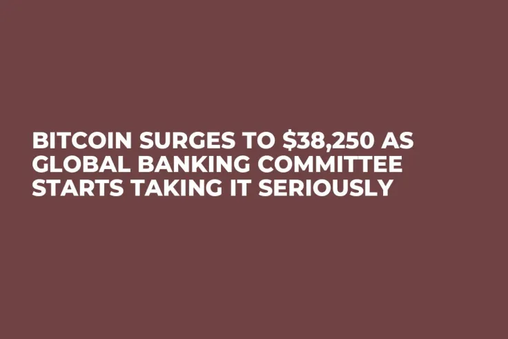 Bitcoin Surges to $38,250 as Global Banking Committee Starts Taking It Seriously