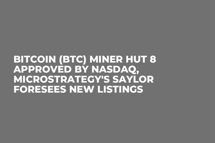 Bitcoin (BTC) Miner Hut 8 Approved by NASDAQ, Microstrategy's Saylor Foresees New Listings
