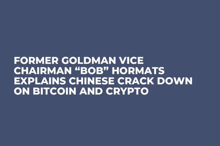 Former Goldman Vice Chairman “Bob” Hormats Explains Chinese Crack Down on Bitcoin and Crypto 