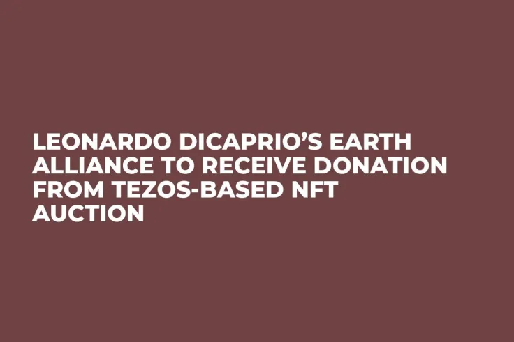 Leonardo DiCaprio’s Earth Alliance to Receive Donation from Tezos-Based NFT Auction