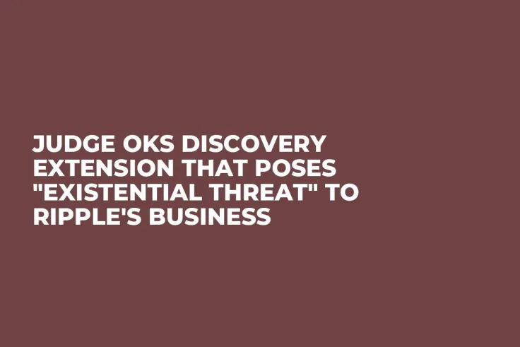 Judge OKs Discovery Extension That Poses "Existential Threat" to Ripple's Business