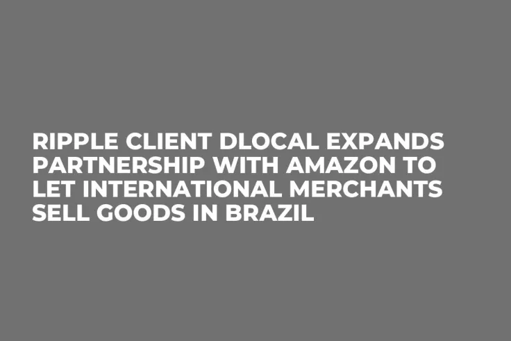 Ripple Client dLocal Expands Partnership with Amazon to Let International Merchants Sell Goods in Brazil
