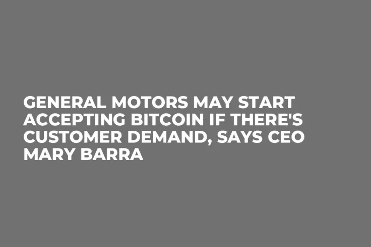 General Motors May Start Accepting Bitcoin If There's Customer Demand, Says CEO Mary Barra   