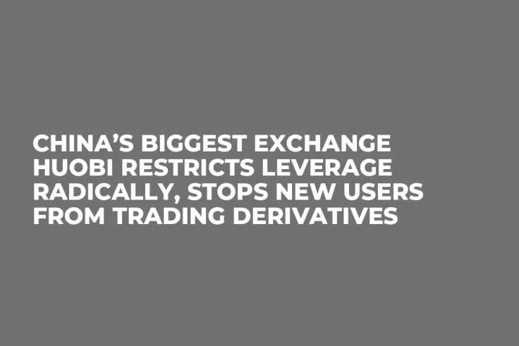 China’s Biggest Exchange Huobi Restricts Leverage Radically, Stops New Users from Trading Derivatives