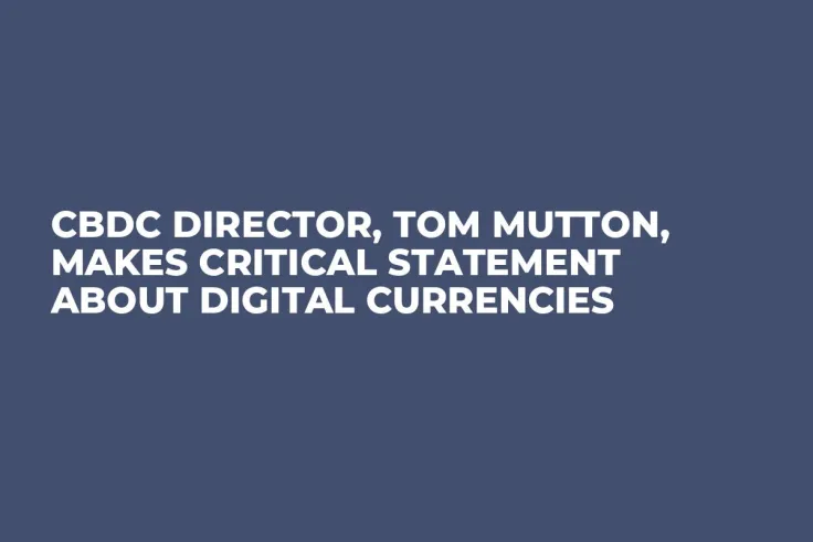 CBDC Director, Tom Mutton, Makes Critical Statement About Digital Currencies