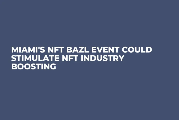 Miami's NFT BAZL Event Could Stimulate NFT Industry Boosting