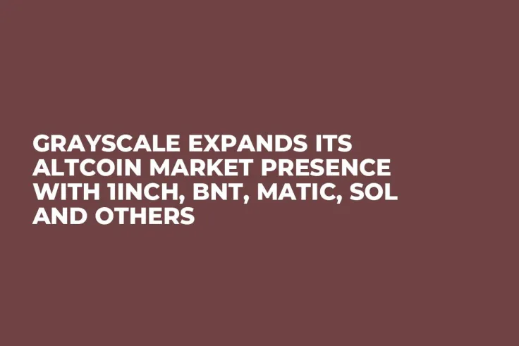 Grayscale Expands Its Altcoin Market Presence With 1INCH, BNT, MATIC, SOL and Others