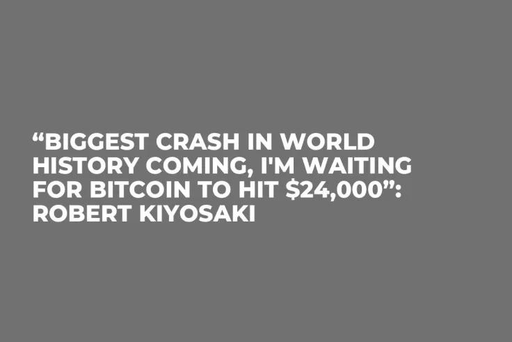 “Biggest Crash in World History Coming, I'm Waiting for Bitcoin to Hit $24,000”: Robert Kiyosaki