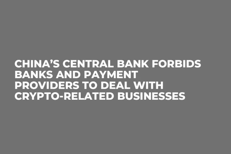 China’s Central Bank Forbids Banks and Payment Providers to Deal with Crypto-Related Businesses