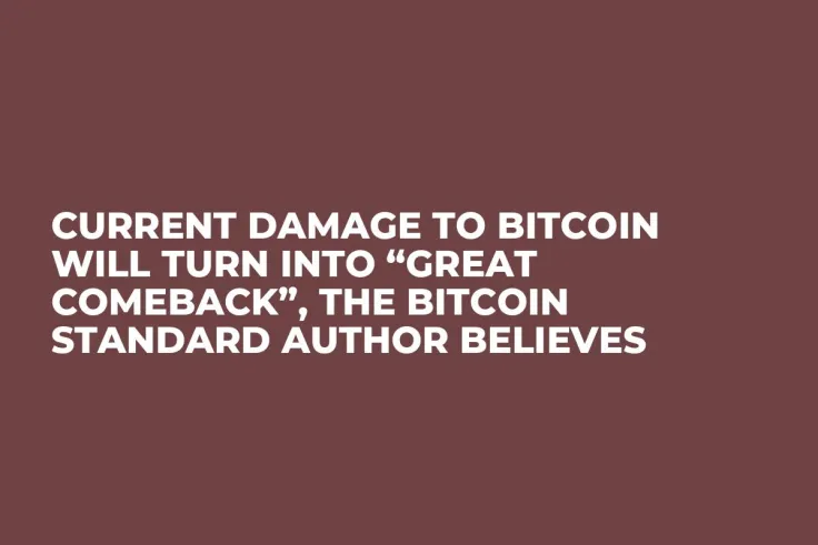 Current Damage to Bitcoin Will Turn into “Great Comeback”, The Bitcoin Standard Author Believes