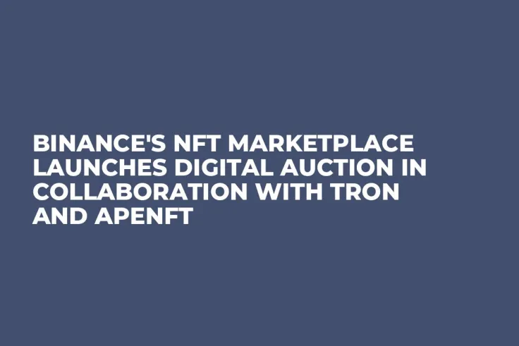 Binance's NFT Marketplace Launches Digital Auction in Collaboration with Tron and APENFT